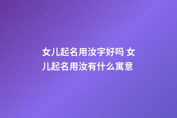 女儿起名用汝字好吗 女儿起名用汝有什么寓意